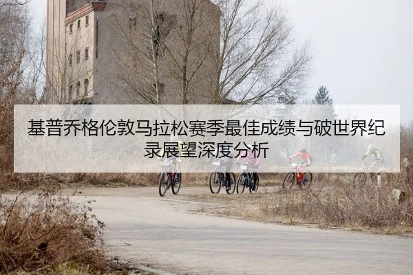 ji-pu-qiao-ge-lun-dun-ma-la-song-sai-ji-zui-jia-cheng-ji-yu-po-shi-jie-ji-lu-zhan-wang-shen-du-fen-xi-2-432.jpg